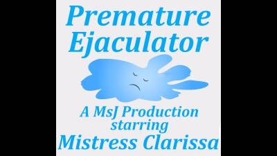 Mistress Clarissa - Premature Ejaculator - Femdom Audio